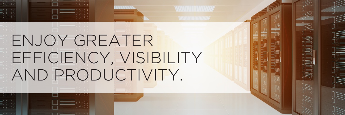 ENJOY GREATER EFFICIENCY, VISIBILITY AND PRODUCTIVITY.