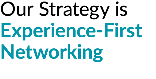 Our Strategy is Experience First Networking