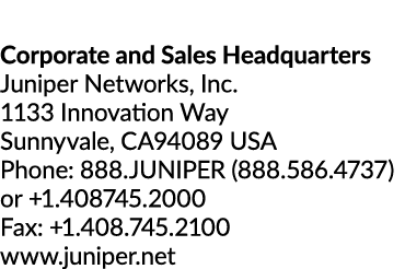 Corporate and Sales Headquarters Juniper Networks, Inc. 1133 Innovation Way Sunnyvale, CA94089 USA Phone: 888.JUNIPER...
