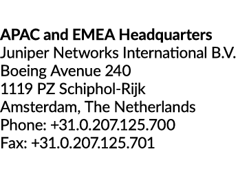 APAC and EMEA Headquarters Juniper Networks International B.V. Boeing Avenue 240 1119 PZ Schiphol Rijk Amsterdam, The...