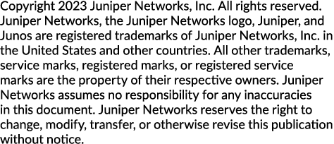 Copyright 2023 Juniper Networks, Inc. All rights reserved. Juniper Networks, the Juniper Networks logo, Juniper, and ...