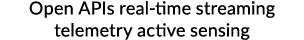 Open APIs real time streaming telemetry active sensing