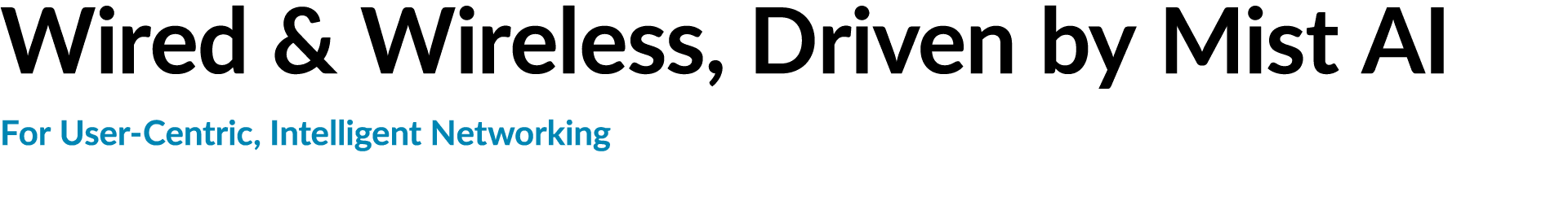 Wired & Wireless, Driven by Mist AI For User Centric, Intelligent Networking