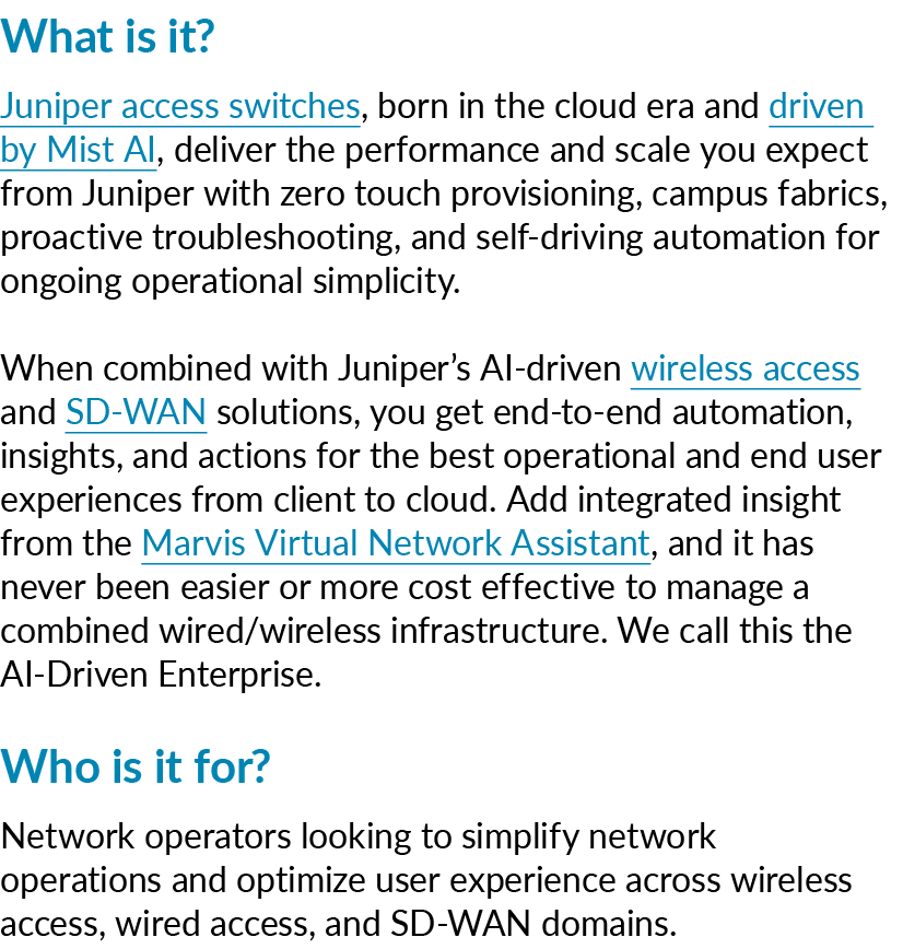 What is it? Juniper access switches, born in the cloud era and driven by Mist AI, deliver the performance and scale y...