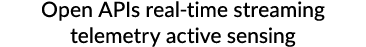 Open APIs real time streaming telemetry active sensing