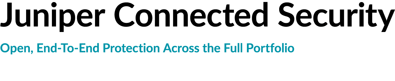 Juniper Connected Security Open, End To End Protection Across the Full Portfolio