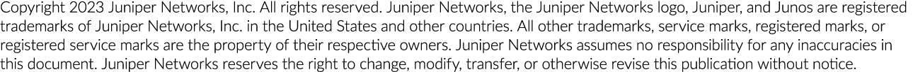 Copyright 2023 Juniper Networks, Inc. All rights reserved. Juniper Networks, the Juniper Networks logo, Juniper, and ...