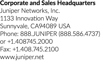 Corporate and Sales Headquarters Juniper Networks, Inc. 1133 Innovation Way Sunnyvale, CA94089 USA Phone: 888.JUNIPER...