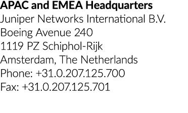 APAC and EMEA Headquarters Juniper Networks International B.V. Boeing Avenue 240 1119 PZ Schiphol Rijk Amsterdam, The...