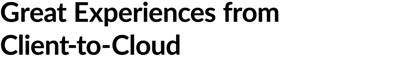 Great Experiences from Client to Cloud