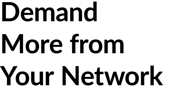 Demand More from Your Network