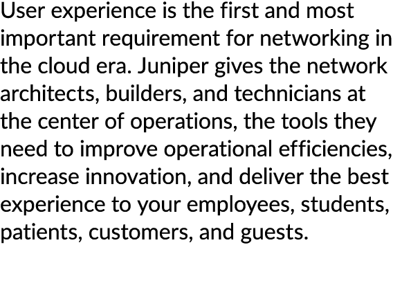 User experience is the first and most important requirement for networking in the cloud era. Juniper gives the networ...