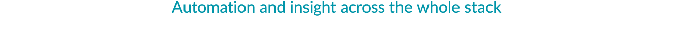 Automation and insight across the whole stack