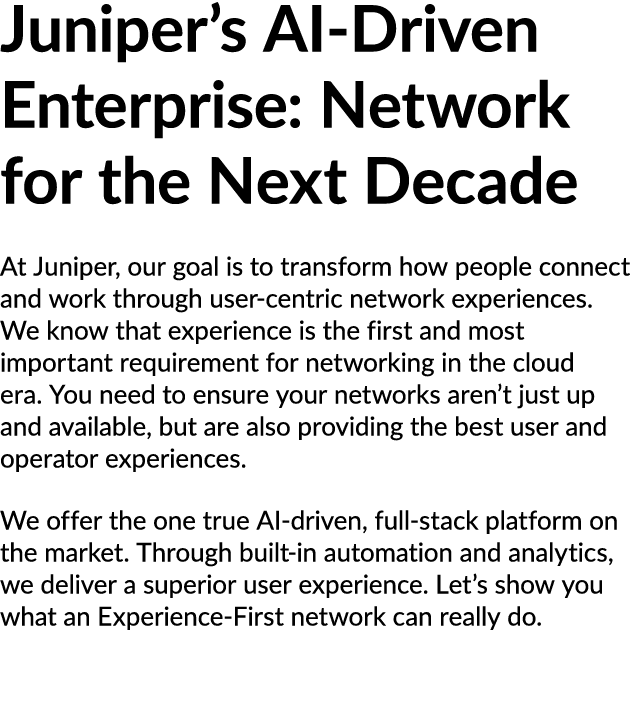 Juniper’s AI Driven Enterprise: Network for the Next Decade At Juniper, our goal is to transform how people connect a...