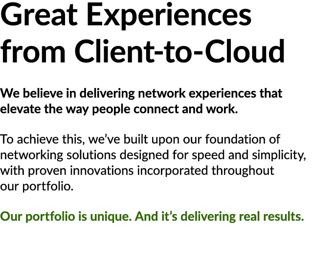 Great Experiences from Client to Cloud We believe in delivering network experiences that elevate the way people conne...