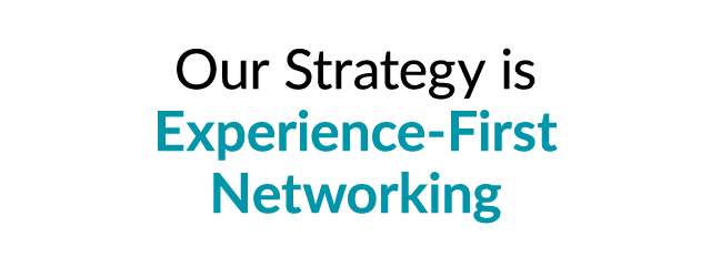 Our Strategy is Experience First Networking
