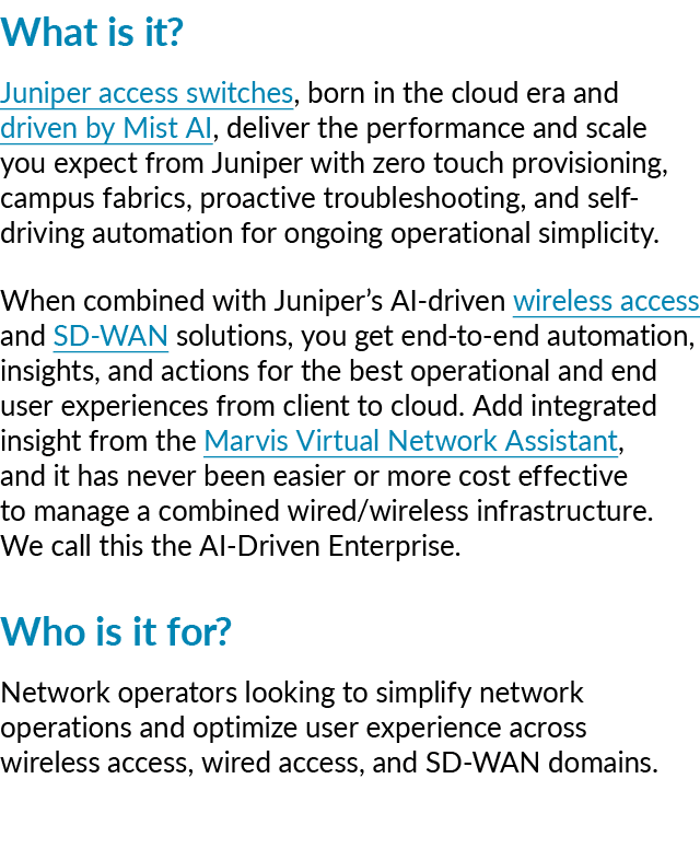 What is it? Juniper access switches, born in the cloud era and driven by Mist AI, deliver the performance and scale y...