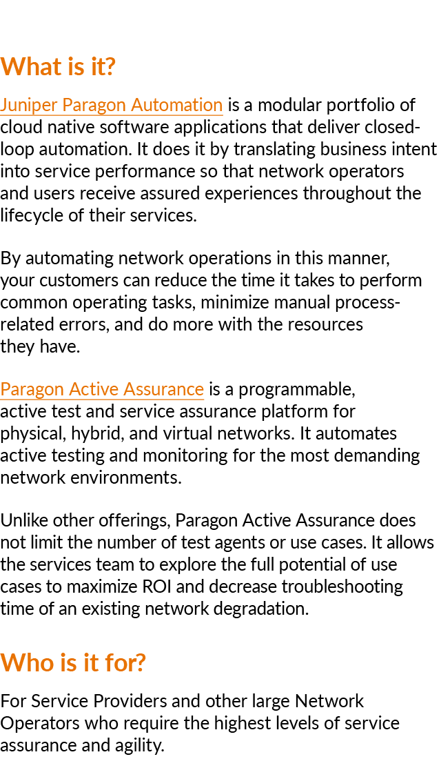 What is it? Juniper Paragon Automation is a modular portfolio of cloud native software applications that deliver clos...