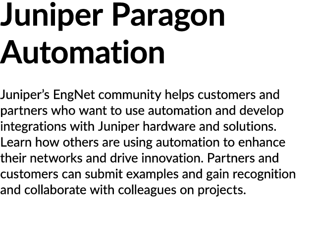 Juniper Paragon Automation Juniper’s EngNet community helps customers and partners who want to use automation and dev...