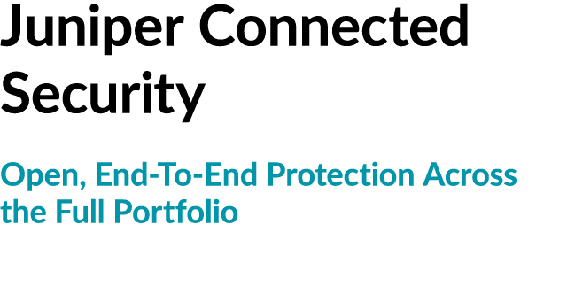 Juniper Connected Security Open, End To End Protection Across the Full Portfolio