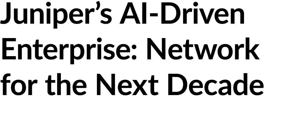 Juniper’s AI Driven Enterprise: Network for the Next Decade