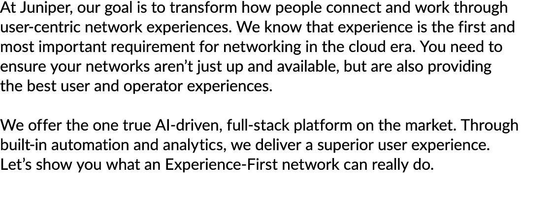 At Juniper, our goal is to transform how people connect and work through user centric network experiences. We know th...