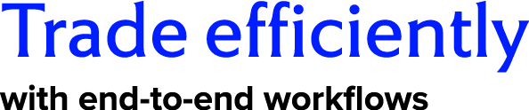 Trade efficiently with end to end workflows