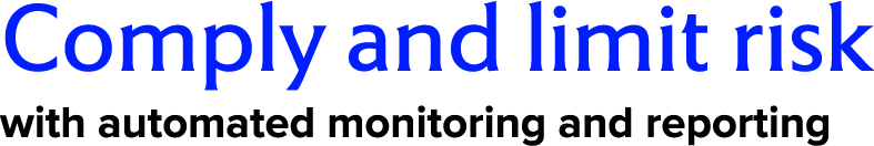 Comply and limit risk with automated monitoring and reporting