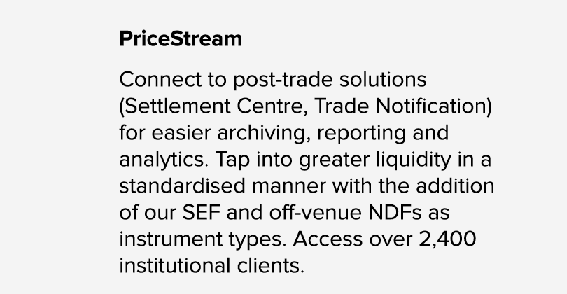 PriceStream Connect to post trade solutions (Settlement Centre, Trade Notification) for easier archiving, reporting a...