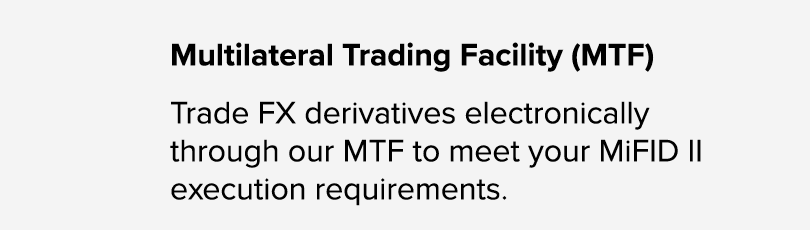 Multilateral Trading Facility (MTF) Trade FX derivatives electronically through our MTF to meet your MiFID II executi...
