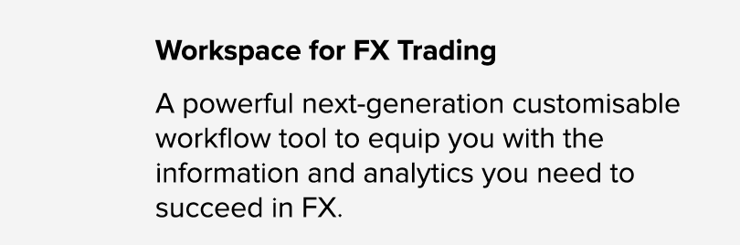 Workspace for FX Trading A powerful next generation customisable workflow tool to equip you with the information and ...