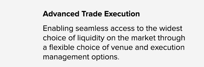 Advanced Trade Execution Enabling seamless access to the widest choice of liquidity on the market through a flexible ...