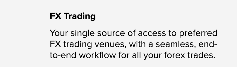 FX Trading Your single source of access to preferred FX trading venues, with a seamless, end to end workflow for all ...