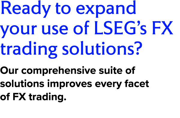 Ready to expand your use of LSEG’s FX trading solutions? Our comprehensive suite of solutions improves every facet of...