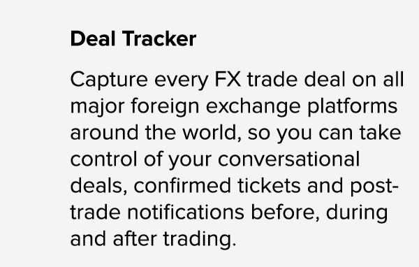 Deal Tracker Capture every FX trade deal on all major foreign exchange platforms around the world, so you can take co...