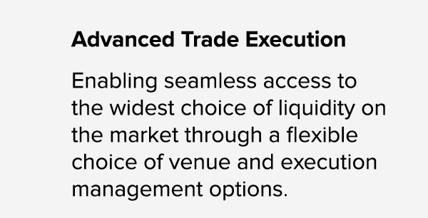 Advanced Trade Execution Enabling seamless access to the widest choice of liquidity on the market through a flexible ...
