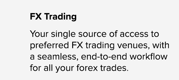 FX Trading Your single source of access to preferred FX trading venues, with a seamless, end to end workflow for all ...