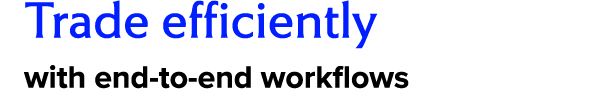 Trade efficiently with end to end workflows