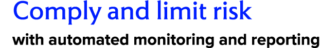 Comply and limit risk with automated monitoring and reporting