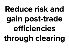 Reduce risk and gain post trade efficiencies through clearing