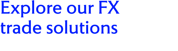 Explore our FX trade solutions