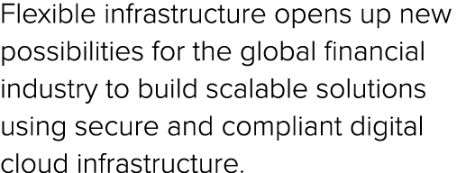 Flexible infrastructure opens up new possibilities for the global financial industry to build scalable solutions usin...
