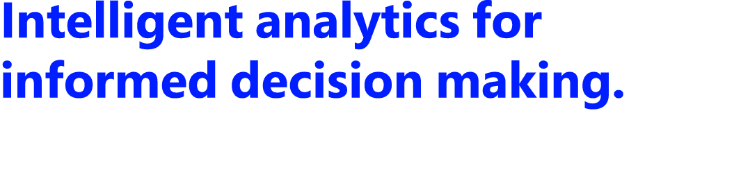 Intelligent analytics for informed decision making.