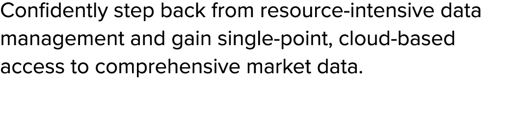 Confidently step back from resource intensive data management and gain single point, cloud based access to comprehens...
