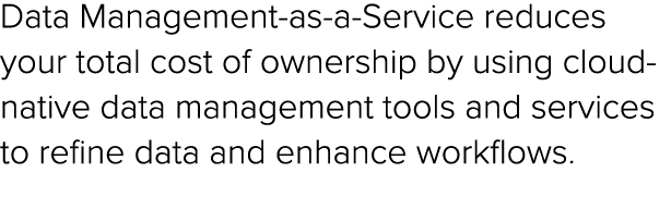 Data Management as a Service reduces your total cost of ownership by using cloud native data management tools and ser...