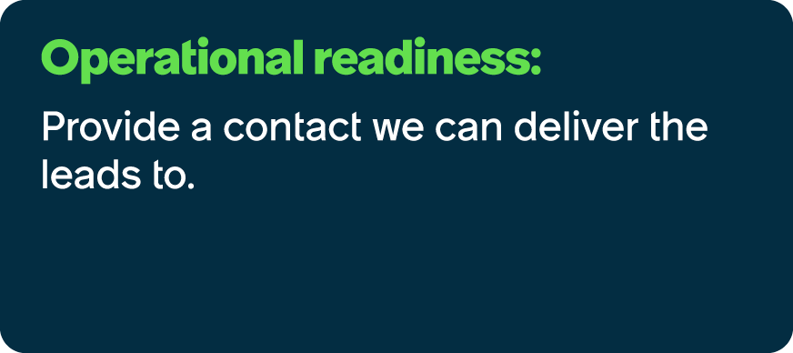 Operational readiness: Provide a contact we can deliver the leads to.