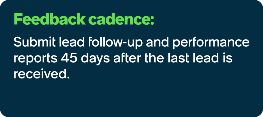 Feedback cadence: Submit lead follow up and performance reports 45 days after the last lead is received.