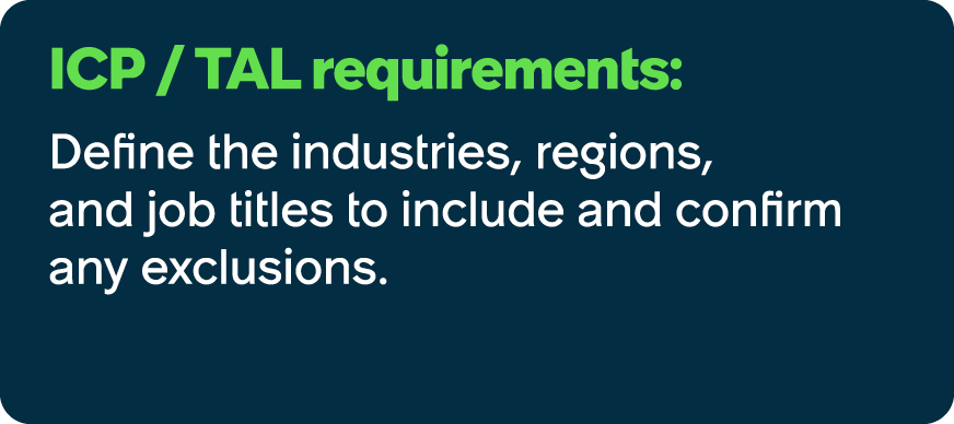 ICP / TAL requirements: Define the industries, regions, and job titles to include and confirm any exclusions.