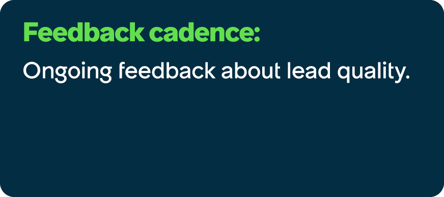 Feedback cadence: Ongoing feedback about lead quality. 