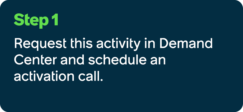 Step 1 Request this activity in Demand Center and schedule an activation call.